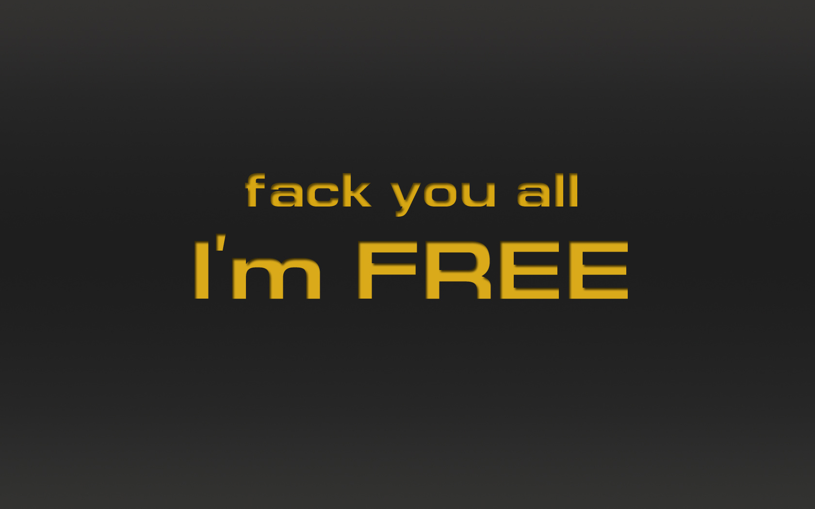 fack you all, i`m free, ,  , - 